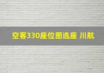 空客330座位图选座 川航